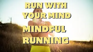 Run With Your Mind: Tips For MINDFUL Running