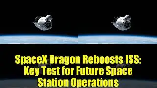 SpaceX Dragon Reboosts ISS: Key Test for Future Space Station Operations