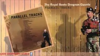 THE ROYAL SCOTS DRAGOON GUARDS and MARK KNOPFLER . Going Home - Parallel Tracks
