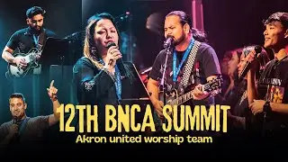 12th BNCA Summit 2025 | ￼Praise & Worship | Akron United Team | Nepali Christian Worship | Full LIVE
