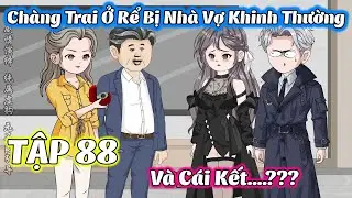 Full Tập 88 │ Ch&agrave;ng Trai Ở Rể Bị Khinh Thường V&agrave; C&aacute;i Kết....??? │ Zyn Review
