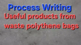 #processwriting #making of useful products from waste polythene bags #englishwriting