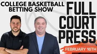Can&rsquo;t-Miss College Hoops Value Plays for Tonight&rsquo;s Betting Card! | Full Court Press 2/16/26