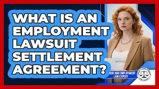 What Is An Employment Lawsuit Settlement Agreement? - Labor and Employment Law Expert
