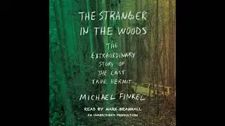 Stranger in the Woods: The Extraordinary Story of the Last True Hermit - Michael Finkel