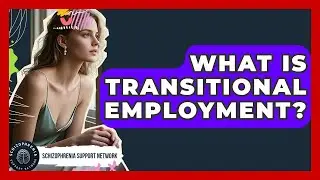What Is Transitional Employment? - Schizophrenia Support Network