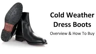 How To Buy Cold Weather Boots - Guide To Buying A Quality Men's Winter Boot - Dress Boots For Cold