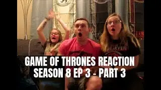 GAME OF THRONES REACTION - SEASON 8 EPISODE 3 (PART 3)