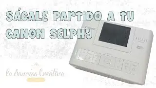 SÁCALE PARTIDO A TU CANON SELPHY (PARTE1)