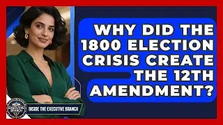 Why Did The 1800 Election Crisis Create The 12th Amendment? - Inside the Executive Branch