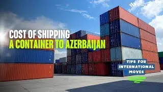 Cost of Shipping a Container to Azerbaijan | Tips for International Moves