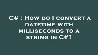 C# : How do I convert a datetime with milliseconds to a string in C#?