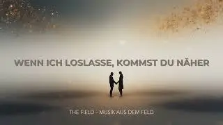 WENN ICH LOSLASSE, KOMMST DU NÄHER // THE FIELD