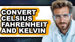 How To Convert Celsius Fahrenheit And Kelvin - Full Guide