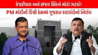 Arvind Kejriwal અને Sanjay Singh ને મોટો ઝટકો! PM Modi ની ડિગ્રી કેસમાં Gujarat High Court નો નિર્ણય