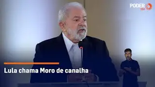 Lula chama Moro de canalha