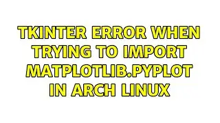 tkinter error when trying to import matplotlib.pyplot in Arch Linux
