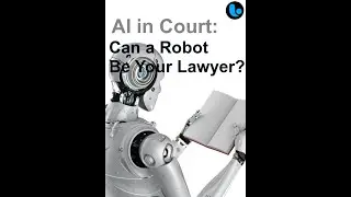 AI in Court: Can a Robot Be Your Lawyer?