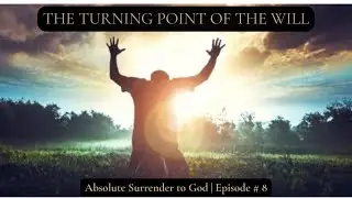 The Turning Point of the Will | Absolute Surrender to God (Episode 8)