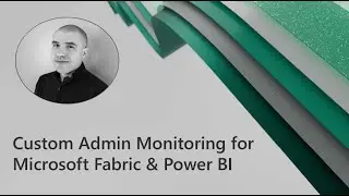 Nov 2024   Andrew Boerger   Custom Admin Monitoring for Microsoft Fabric & Power BI