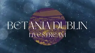 LIVE @BetaniaChurchDublin | 18.January.2026