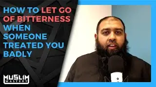 Feeling Betrayed in Islam - How to Let Go of Bitterness When Someone Treated You Badly