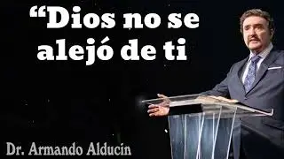 “Dios no se alejó de ti - Pastor y Dr. Armando Alducín