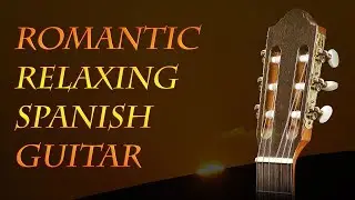 Relaxing Romantic Instrumental Spanish Guitar