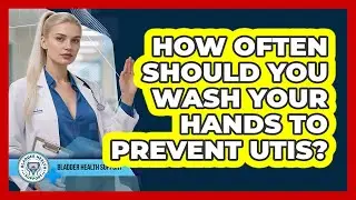 How Often Should You Wash Your Hands To Prevent UTIs?