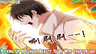 Picking Up A School Beauty To Be Wife Chapter 389 English Sub