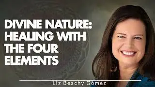 How To Heal With Nature: Liz Beachy G&oacute;mez Explains The Four Elements | FitForJoy.org