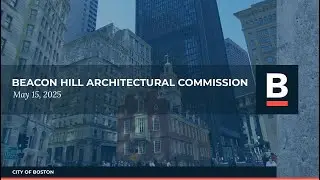Beacon Hill Architectural Commission May 15, 2025 Monthly Public Hearing