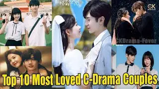 Top 10 C-Drama Couples With Unbeatable Chemistry | Fan Favorites | CKDrama Fever