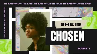 She is Chosen: Owning who God Made You to Be (Part 1) He Said What He Said Series