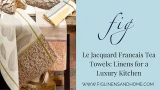 Le Jacquard Francais Tea Towels: Linens for a Luxury Kitchen
