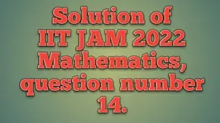 Solution of IIT JAM 2022 Mathematics, question number 14.