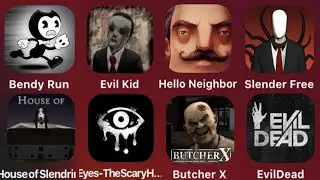 Bendy Run,Evil Kid,Hello Neighbor,Slender Free,House of Slendrina,Eyes Horror,Butcher X,Evil Dead