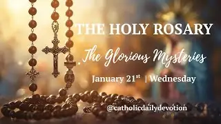 The Glorious Mysteries of the Rosary | Wednesday, January 21, 2026.