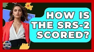 How Is The SRS-2 Scored? - Answers About Autism