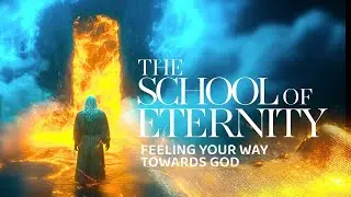 3. Feeling Your Way Towards God: The School Of Eternity