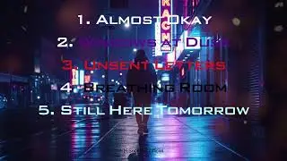 - Almost Okay. Windows at Dusk. Unsent Letters. Breathing Room. Still Here Tomorrow. Music Lyrics