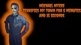 Michael Myers terrifies my town for 5 minutes and 15 seconds