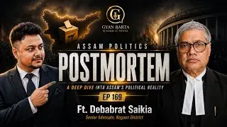 👉 Assam Politics Postmortem ⚖️ | The Truth Behind Power & Elections | Gyan Barta EP 169