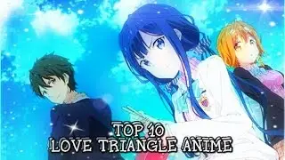 ❤️ TOP 10 LOVE TRIANGLE ANIME ❤