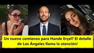 Новое начало для Ханде Эрчел? Детализация Лос-Анджелеса привлекает внимание!