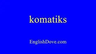 How to pronounce komatiks in American English