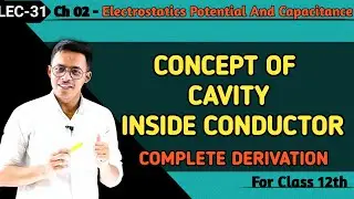 LEC 31 - Concept Of Cavity Inside Conductor For Class 12th And NEET ।