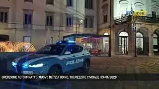 OPERZIONE ALTO IMPATTO: NUOVO BLITZ A UDINE, TOLMEZZO E CIVIDALE | 13/01/2026