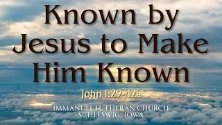 January 18, 2025 - Immanuel Lutheran Church - Known by Jesus to Make Him Known