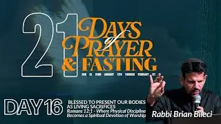 Day 16 of 21 days of Prayer and Fasting with Rabbi Brian Bileci